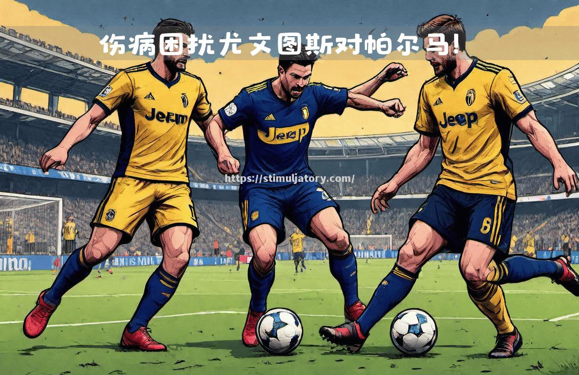 星空体育-尤文图斯人员伤病不断,冲击胜利或将不易